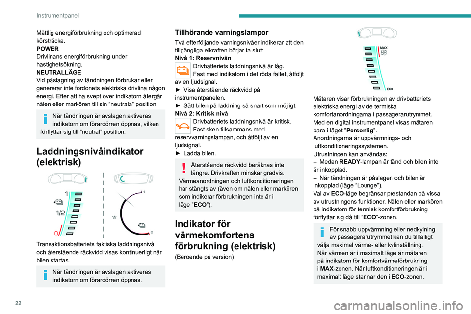 PEUGEOT 208 2021 Bruksanvisningar (in Swedish) 22
Instrumentpanel
Måttlig energiförbrukning och optimerad
körsträcka.
POWER
Drivlinans energiförbrukning under
hastighetsökning.
NEUTRALLÄGE
Vid påslagning av tändningen förbrukar eller
PEUGEOT 208 2021 Bruksanvisningar (in Swedish) 22
Instrumentpanel
Måttlig energiförbrukning och optimerad
körsträcka.
POWER
Drivlinans energiförbrukning under
hastighetsökning.
NEUTRALLÄGE
Vid påslagning av tändningen förbrukar eller