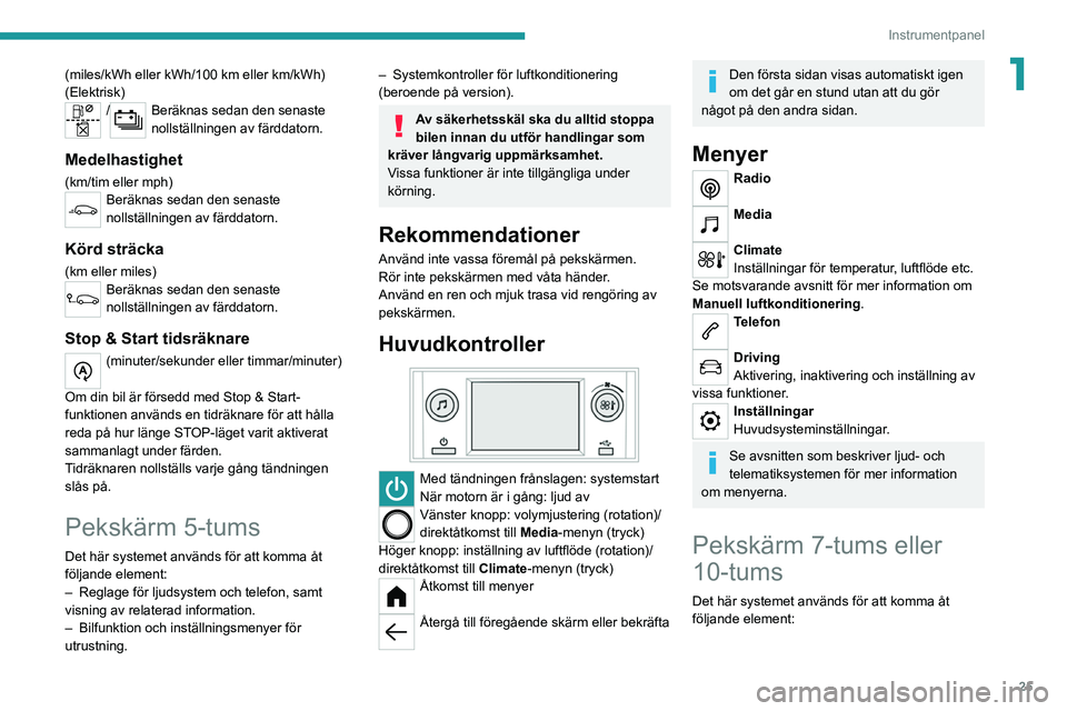 PEUGEOT 208 2021 Bruksanvisningar (in Swedish) 25
Instrumentpanel
1(miles/kWh eller kWh/100 km eller km/kWh)
(Elektrisk)
/Beräknas sedan den senaste
nollställningen av färddatorn.
Medelhastighet
(km/tim eller mph)Beräknas sedan den senaste
PEUGEOT 208 2021 Bruksanvisningar (in Swedish) 25
Instrumentpanel
1(miles/kWh eller kWh/100 km eller km/kWh)
(Elektrisk)
/Beräknas sedan den senaste
nollställningen av färddatorn.
Medelhastighet
(km/tim eller mph)Beräknas sedan den senaste