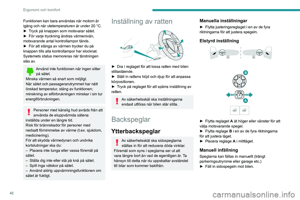 PEUGEOT 208 2021 Bruksanvisningar (in Swedish) 42
Ergonomi och komfort
Funktionen kan bara användas när motorn är
igång och när utetemperaturen är under 20 °C.
►
T
ryck på knappen som motsvarar sätet.
►
För varje tryckning ändr PEUGEOT 208 2021 Bruksanvisningar (in Swedish) 42
Ergonomi och komfort
Funktionen kan bara användas när motorn är
igång och när utetemperaturen är under 20 °C.
►
T
ryck på knappen som motsvarar sätet.
►
För varje tryckning ändr