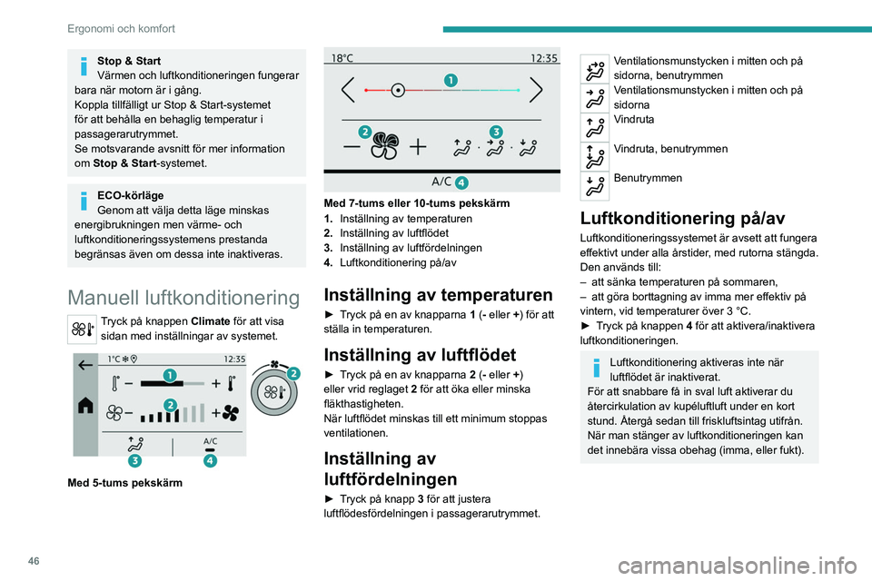 PEUGEOT 208 2021 Bruksanvisningar (in Swedish) 46
Ergonomi och komfort
Stop & Start
Värmen och luftkonditioneringen fungerar
bara när motorn är i gång.
Koppla tillfälligt ur Stop & Start-systemet
för att behålla en behaglig temperatur i
PEUGEOT 208 2021 Bruksanvisningar (in Swedish) 46
Ergonomi och komfort
Stop & Start
Värmen och luftkonditioneringen fungerar
bara när motorn är i gång.
Koppla tillfälligt ur Stop & Start-systemet
för att behålla en behaglig temperatur i
