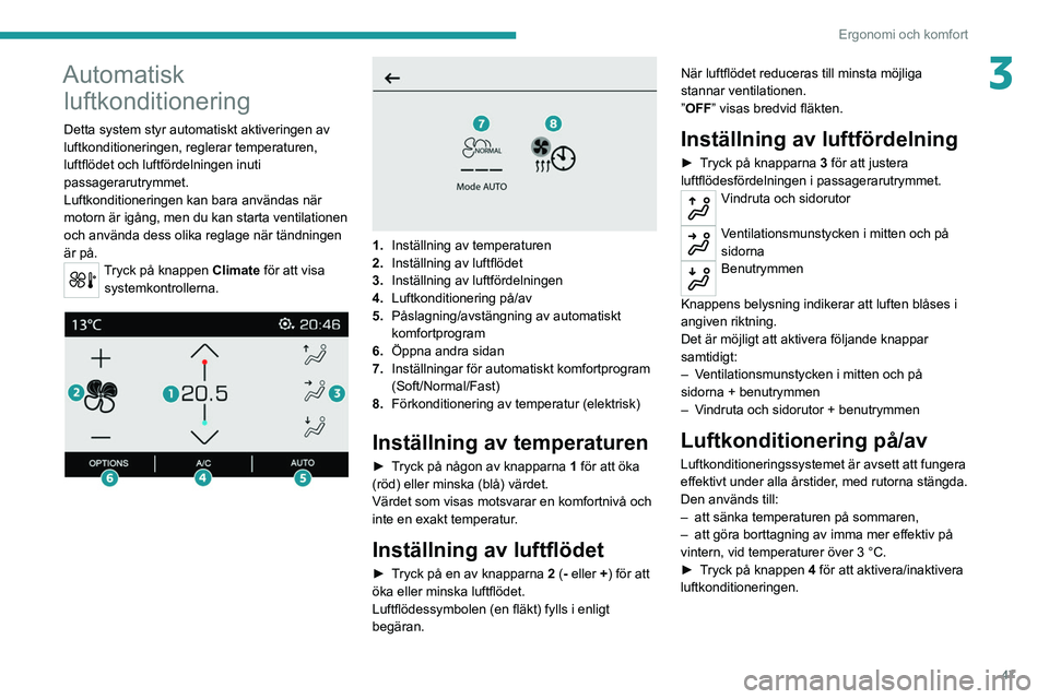 PEUGEOT 208 2021 Bruksanvisningar (in Swedish) 47
Ergonomi och komfort
3Automatisk luftkonditionering
Detta system styr automatiskt aktiveringen av
luftkonditioneringen, reglerar temperaturen,
luftflödet och luftfördelningen inuti
passageraru PEUGEOT 208 2021 Bruksanvisningar (in Swedish) 47
Ergonomi och komfort
3Automatisk luftkonditionering
Detta system styr automatiskt aktiveringen av
luftkonditioneringen, reglerar temperaturen,
luftflödet och luftfördelningen inuti
passageraru