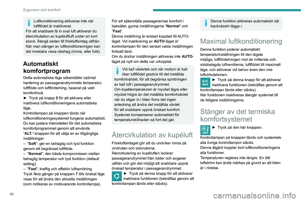 PEUGEOT 208 2021 Bruksanvisningar (in Swedish) 48
Ergonomi och komfort
Luftkonditionering aktiveras inte när
luftflödet är inaktiverat.
För att snabbare få in sval luft aktiverar du
återcirkulation av kupéluftluft under en kort
stund. Å PEUGEOT 208 2021 Bruksanvisningar (in Swedish) 48
Ergonomi och komfort
Luftkonditionering aktiveras inte när
luftflödet är inaktiverat.
För att snabbare få in sval luft aktiverar du
återcirkulation av kupéluftluft under en kort
stund. Å