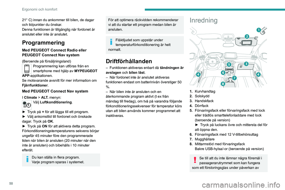 PEUGEOT 208 2021 Bruksanvisningar (in Swedish) 50
Ergonomi och komfort
21° C) innan du ankommer till bilen, de dagar
och tidpunkter du önskar.
Denna funktionen är tillgänglig när fordonet är
anslutet eller inte är anslutet.
Programmering
PEUGEOT 208 2021 Bruksanvisningar (in Swedish) 50
Ergonomi och komfort
21° C) innan du ankommer till bilen, de dagar
och tidpunkter du önskar.
Denna funktionen är tillgänglig när fordonet är
anslutet eller inte är anslutet.
Programmering