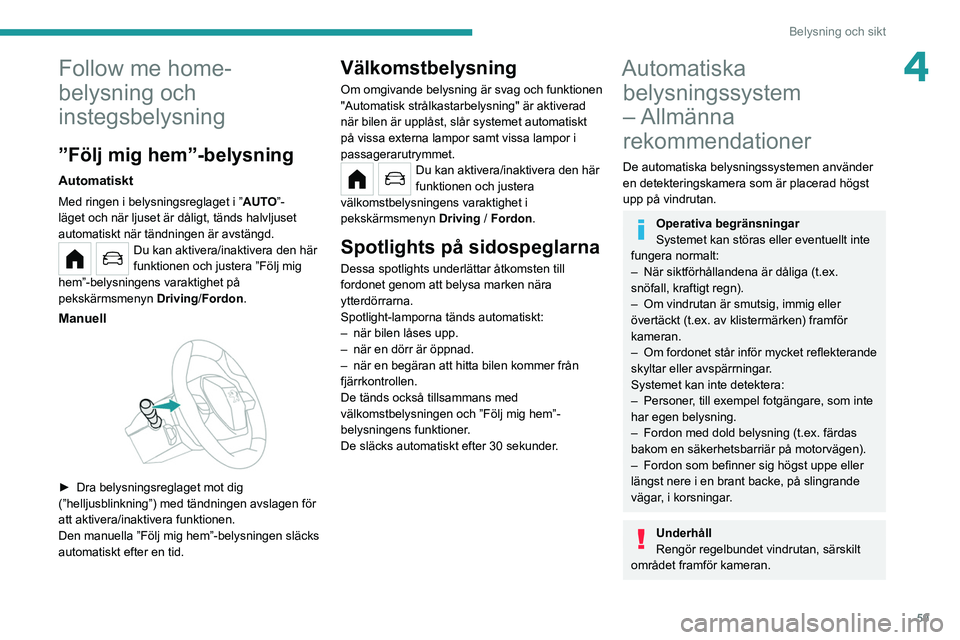 PEUGEOT 208 2021 Bruksanvisningar (in Swedish) 59
Belysning och sikt
4Follow me home-
belysning och
instegsbelysning
”Följ mig hem”-belysning
Automatiskt
Med ringen i belysningsreglaget i ”AUTO”-
läget och när ljuset är dåligt, tänd PEUGEOT 208 2021 Bruksanvisningar (in Swedish) 59
Belysning och sikt
4Follow me home-
belysning och
instegsbelysning
”Följ mig hem”-belysning
Automatiskt
Med ringen i belysningsreglaget i ”AUTO”-
läget och när ljuset är dåligt, tänd