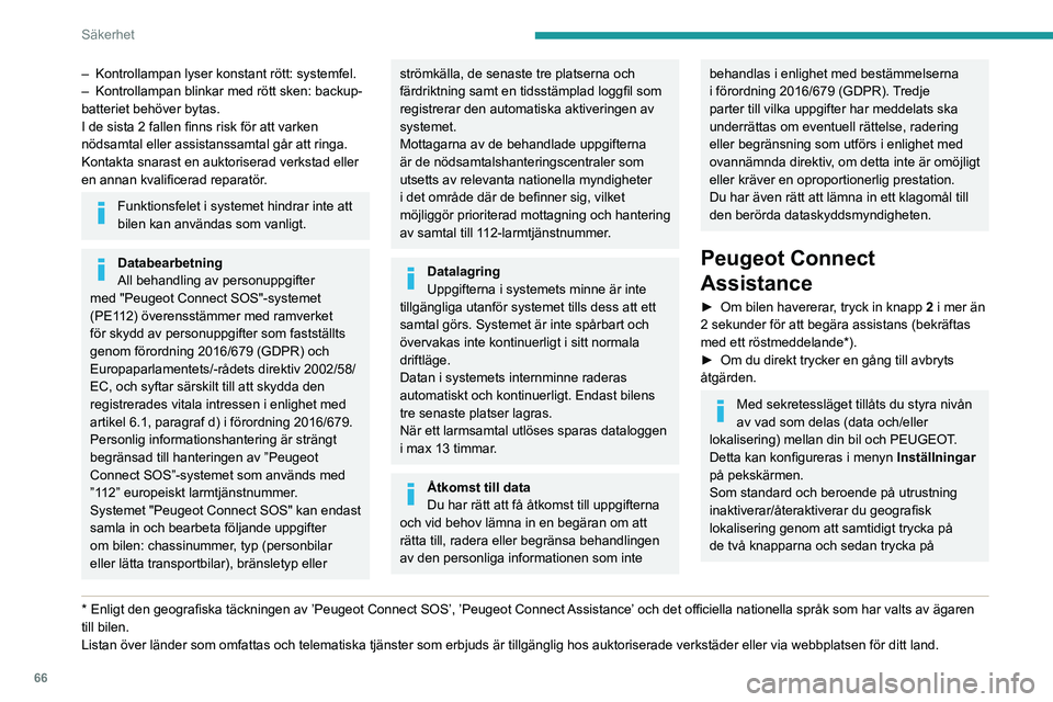 PEUGEOT 208 2021 Bruksanvisningar (in Swedish) 66
Säkerhet
– Kontrollampan lyser konstant rött: systemfel.
– Kontrollampan blinkar med rött sken: backup-
batteriet behöver bytas.
I de sista 2 fallen finns risk för att varken
nödsamtal PEUGEOT 208 2021 Bruksanvisningar (in Swedish) 66
Säkerhet
– Kontrollampan lyser konstant rött: systemfel.
– Kontrollampan blinkar med rött sken: backup-
batteriet behöver bytas.
I de sista 2 fallen finns risk för att varken
nödsamtal
