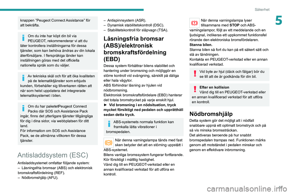 PEUGEOT 208 2021 Bruksanvisningar (in Swedish) 67
Säkerhet
5knappen ”Peugeot Connect Assistance” för
att bekräfta.
Om du inte har köpt din bil via
PEUGEOT, rekommenderar vi att du
låter kontrollera inställningarna för dessa
tjänste PEUGEOT 208 2021 Bruksanvisningar (in Swedish) 67
Säkerhet
5knappen ”Peugeot Connect Assistance” för
att bekräfta.
Om du inte har köpt din bil via
PEUGEOT, rekommenderar vi att du
låter kontrollera inställningarna för dessa
tjänste