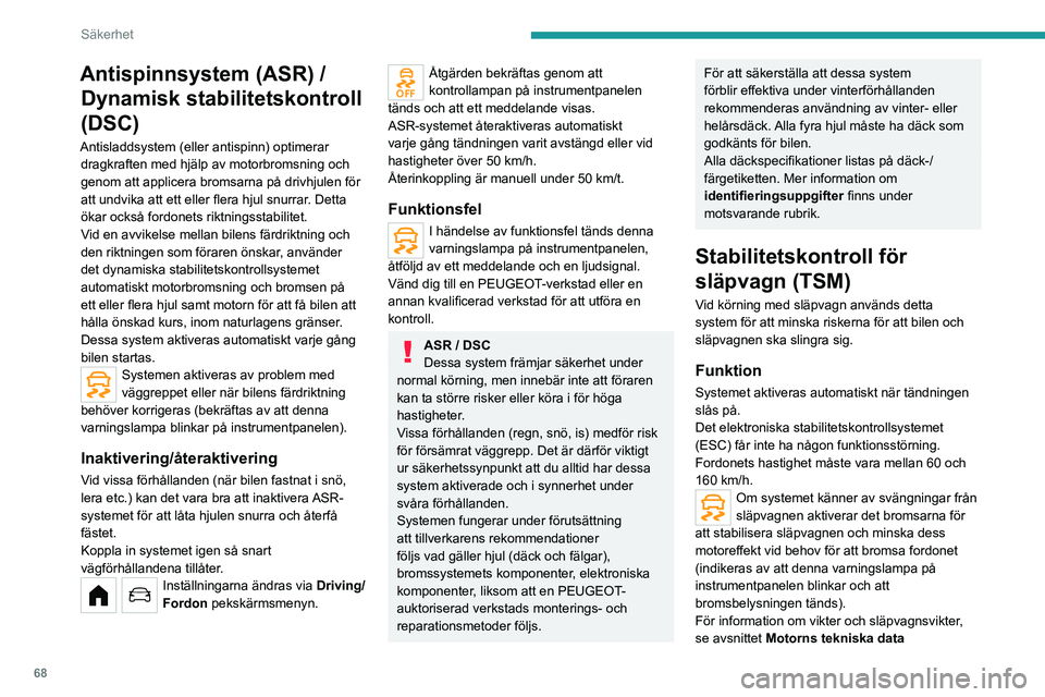 PEUGEOT 208 2021 Bruksanvisningar (in Swedish) 68
Säkerhet
Antispinnsystem (ASR) / Dynamisk stabilitetskontroll
(DSC)
Antisladdsystem (eller antispinn) optimerar
dragkraften med hjälp av motorbromsning och
genom att applicera bromsarna på dr PEUGEOT 208 2021 Bruksanvisningar (in Swedish) 68
Säkerhet
Antispinnsystem (ASR) / Dynamisk stabilitetskontroll
(DSC)
Antisladdsystem (eller antispinn) optimerar
dragkraften med hjälp av motorbromsning och
genom att applicera bromsarna på dr