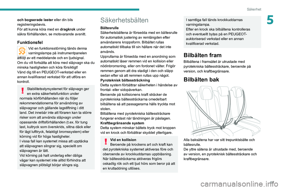 PEUGEOT 208 2021 Bruksanvisningar (in Swedish) 69
Säkerhet
5och bogserade laster eller din bils
registreringsbevis.
För att kunna köra med en dragkrok under
säkra förhållanden, se motsvarande avsnitt.
Funktionsfel
Vid en funktionsstörning PEUGEOT 208 2021 Bruksanvisningar (in Swedish) 69
Säkerhet
5och bogserade laster eller din bils
registreringsbevis.
För att kunna köra med en dragkrok under
säkra förhållanden, se motsvarande avsnitt.
Funktionsfel
Vid en funktionsstörning