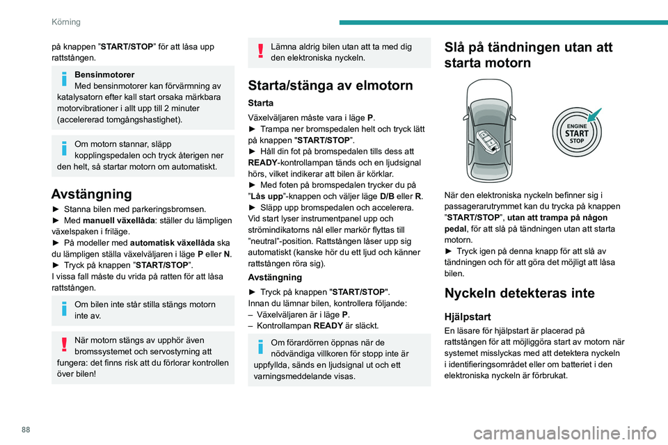 PEUGEOT 208 2021 Bruksanvisningar (in Swedish) 88
Körning
på knappen ”START/STOP” för att låsa upp
rattstången.
Bensinmotorer
Med bensinmotorer kan förvärmning av
katalysatorn efter kall start orsaka märkbara
motorvibrationer i allt PEUGEOT 208 2021 Bruksanvisningar (in Swedish) 88
Körning
på knappen ”START/STOP” för att låsa upp
rattstången.
Bensinmotorer
Med bensinmotorer kan förvärmning av
katalysatorn efter kall start orsaka märkbara
motorvibrationer i allt