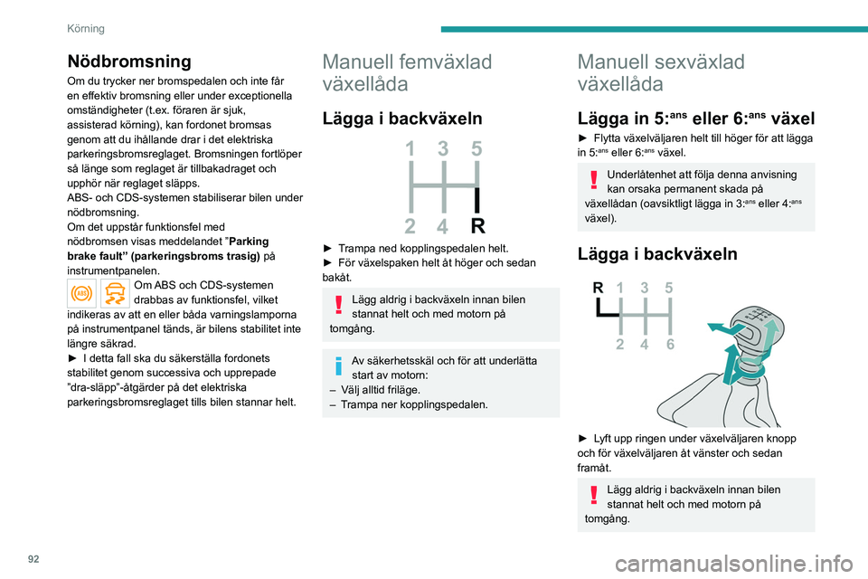 PEUGEOT 208 2021 Bruksanvisningar (in Swedish) 92
Körning
Nödbromsning
Om du trycker ner bromspedalen och inte får
en effektiv bromsning eller under exceptionella
omständigheter (t.ex. föraren är sjuk,
assisterad körning), kan fordonet b PEUGEOT 208 2021 Bruksanvisningar (in Swedish) 92
Körning
Nödbromsning
Om du trycker ner bromspedalen och inte får
en effektiv bromsning eller under exceptionella
omständigheter (t.ex. föraren är sjuk,
assisterad körning), kan fordonet b