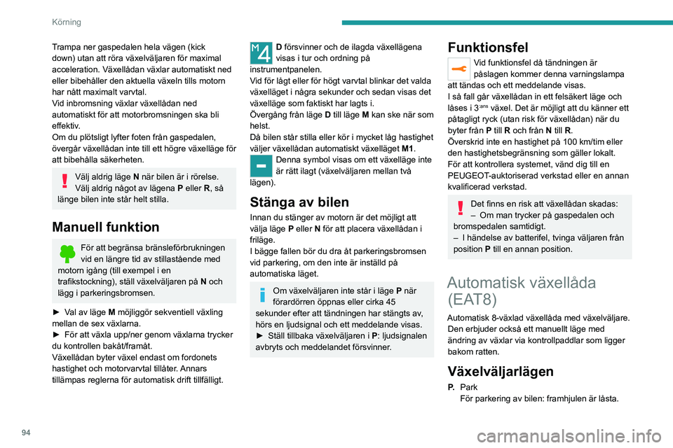 PEUGEOT 208 2021 Bruksanvisningar (in Swedish) 94
Körning
Trampa ner gaspedalen hela vägen (kick
down) utan att röra växelväljaren för maximal
acceleration. Växellådan växlar automatiskt ned
eller bibehåller den aktuella växeln tills PEUGEOT 208 2021 Bruksanvisningar (in Swedish) 94
Körning
Trampa ner gaspedalen hela vägen (kick
down) utan att röra växelväljaren för maximal
acceleration. Växellådan växlar automatiskt ned
eller bibehåller den aktuella växeln tills