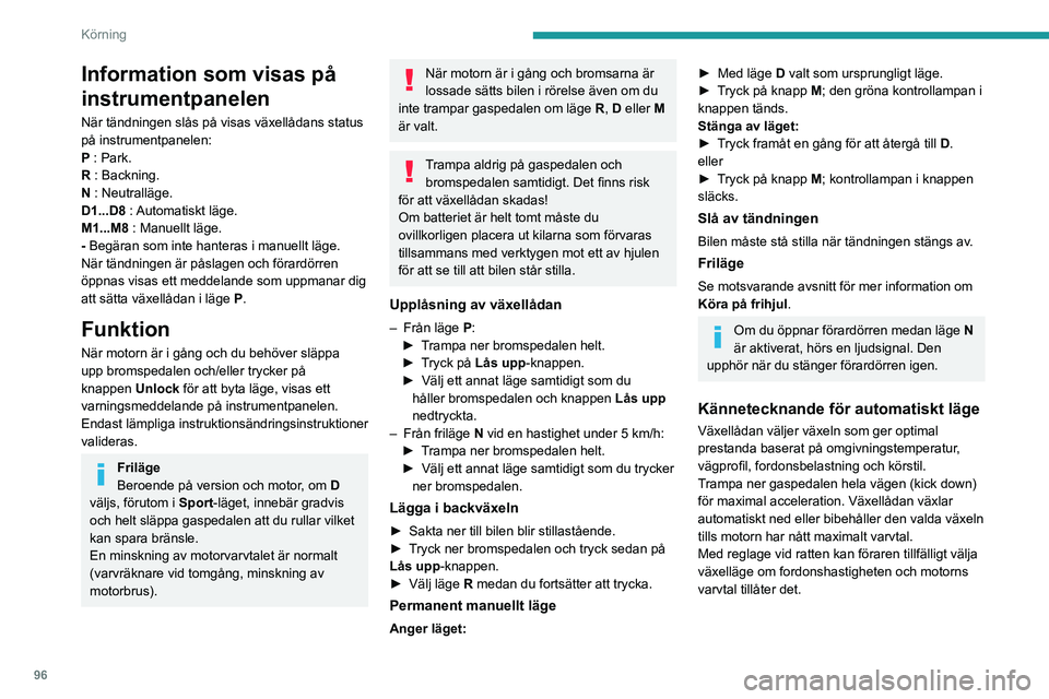 PEUGEOT 208 2021 Bruksanvisningar (in Swedish) 96
Körning
Information som visas på
instrumentpanelen
När tändningen slås på visas växellådans status
på instrumentpanelen:
P : Park.
R : Backning.
N : Neutralläge.
D1...D8 : Automatiskt l PEUGEOT 208 2021 Bruksanvisningar (in Swedish) 96
Körning
Information som visas på
instrumentpanelen
När tändningen slås på visas växellådans status
på instrumentpanelen:
P : Park.
R : Backning.
N : Neutralläge.
D1...D8 : Automatiskt l