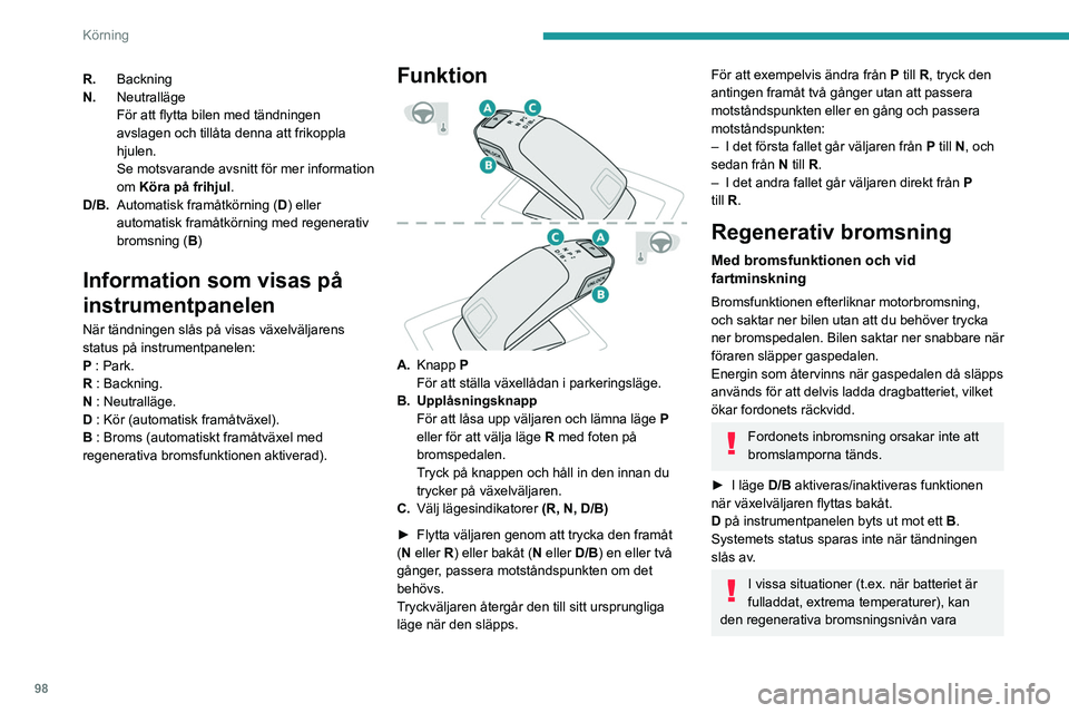 PEUGEOT 208 2021 Bruksanvisningar (in Swedish) 98
Körning
R.Backning
N. Neutralläge
För att flytta bilen med tändningen
avslagen och tillåta denna att frikoppla
hjulen.
Se motsvarande avsnitt för mer information
om Köra på frihjul .
D/ PEUGEOT 208 2021 Bruksanvisningar (in Swedish) 98
Körning
R.Backning
N. Neutralläge
För att flytta bilen med tändningen
avslagen och tillåta denna att frikoppla
hjulen.
Se motsvarande avsnitt för mer information
om Köra på frihjul .
D/
