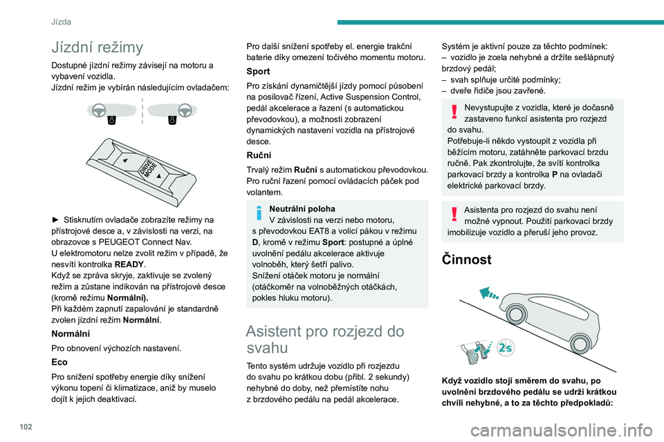 PEUGEOT 208 2021 Návod na použití (in Czech) 102
Jízda
– Je zařazen první rychlostní stupeň nebo
neutrál na manuální převodovce.
– Pokud je na automatické převodovce vybrán
režim D nebo M.
– Pokud je na volicí páce vybr PEUGEOT 208 2021 Návod na použití (in Czech) 102
Jízda
– Je zařazen první rychlostní stupeň nebo
neutrál na manuální převodovce.
– Pokud je na automatické převodovce vybrán
režim D nebo M.
– Pokud je na volicí páce vybr