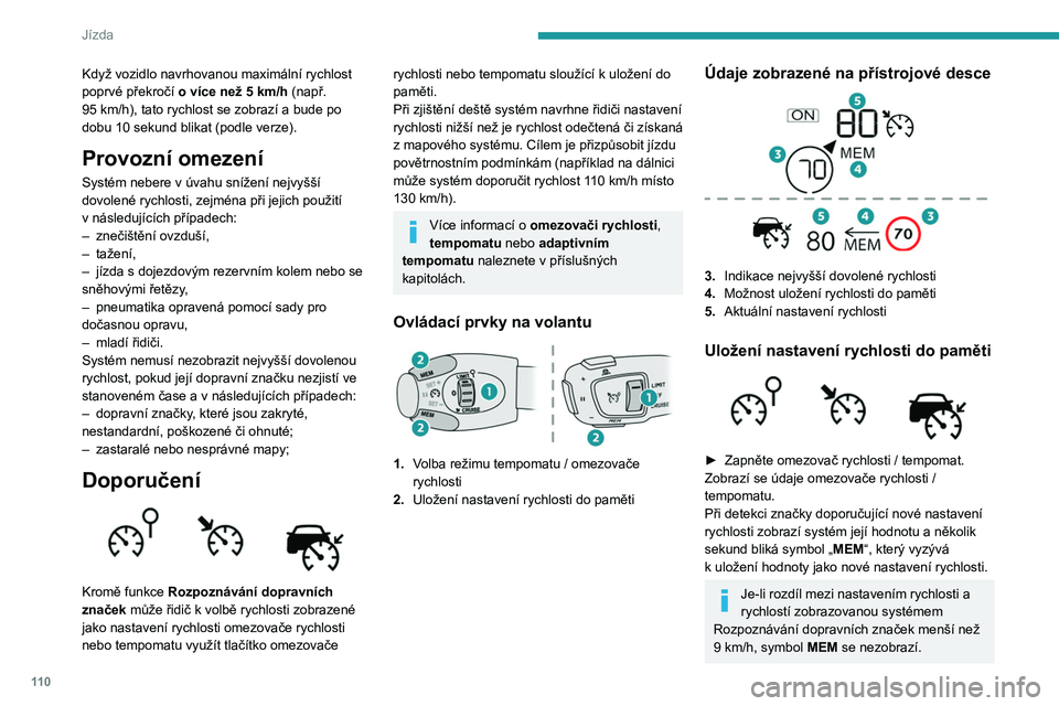 PEUGEOT 208 2021 Návod na použití (in Czech) 11 0
Jízda
V závislosti na silničních podmínkách se může
zobrazit několik rychlostí.
► Stiskněte tlačítko 2jednou pro uložení
navržené hodnoty rychlosti.
Požadavek je potvrzen z PEUGEOT 208 2021 Návod na použití (in Czech) 11 0
Jízda
V závislosti na silničních podmínkách se může
zobrazit několik rychlostí.
► Stiskněte tlačítko 2jednou pro uložení
navržené hodnoty rychlosti.
Požadavek je potvrzen z