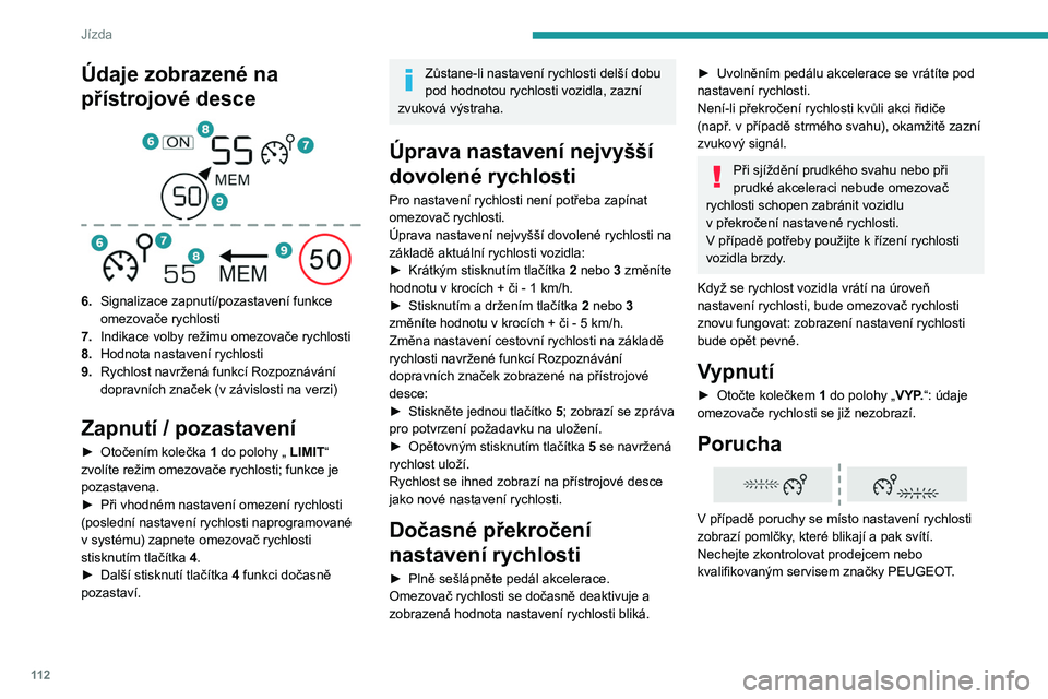 PEUGEOT 208 2021 Návod na použití (in Czech) 11 2
Jízda
Tempomat - specifická doporučení
Funkce tempomatu nezaručuje
dodržování nejvyšší povolené rychlosti a
bezpečné vzdálenosti mezi vozidly, za jejich
dodržování zůstává PEUGEOT 208 2021 Návod na použití (in Czech) 11 2
Jízda
Tempomat - specifická doporučení
Funkce tempomatu nezaručuje
dodržování nejvyšší povolené rychlosti a
bezpečné vzdálenosti mezi vozidly, za jejich
dodržování zůstává
