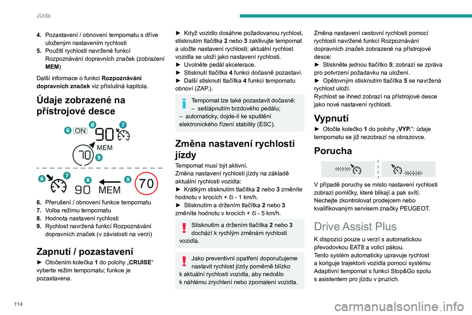 PEUGEOT 208 2021 Návod na použití (in Czech) 11 4
Jízda
Tyto dvě funkce musejí být aktivovány a
v činnosti.
Další informace o systému Adaptivní tempomat
a asistentu pro jízdu v pruzích viz příslušné
kapitoly.
Systém pomáhá PEUGEOT 208 2021 Návod na použití (in Czech) 11 4
Jízda
Tyto dvě funkce musejí být aktivovány a
v činnosti.
Další informace o systému Adaptivní tempomat
a asistentu pro jízdu v pruzích viz příslušné
kapitoly.
Systém pomáhá