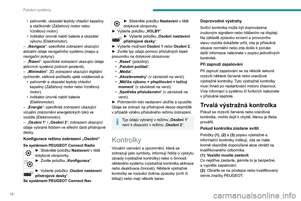 PEUGEOT 208 2021  Návod na použití (in Czech) 12
Palubní systémy
(3): Navštivte prodejce nebo kvalifikovaný servis 
značky PEUGEOT.
Seznam výstražných 
kontrolek
Červené výstražné kontrolky
STOP
Nepřetržitý svit společně s dalš