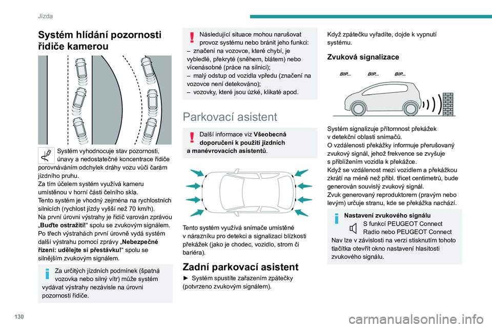 PEUGEOT 208 2021  Návod na použití (in Czech) 130
Jízda
Vizuální signalizace 
 
Doplňuje zvukovou signalizaci zobrazováním 
čar, jejichž poloha představuje vzdálenost 
překážky od vozidla (bílá: vzdálenější, oranžová: 
blízk