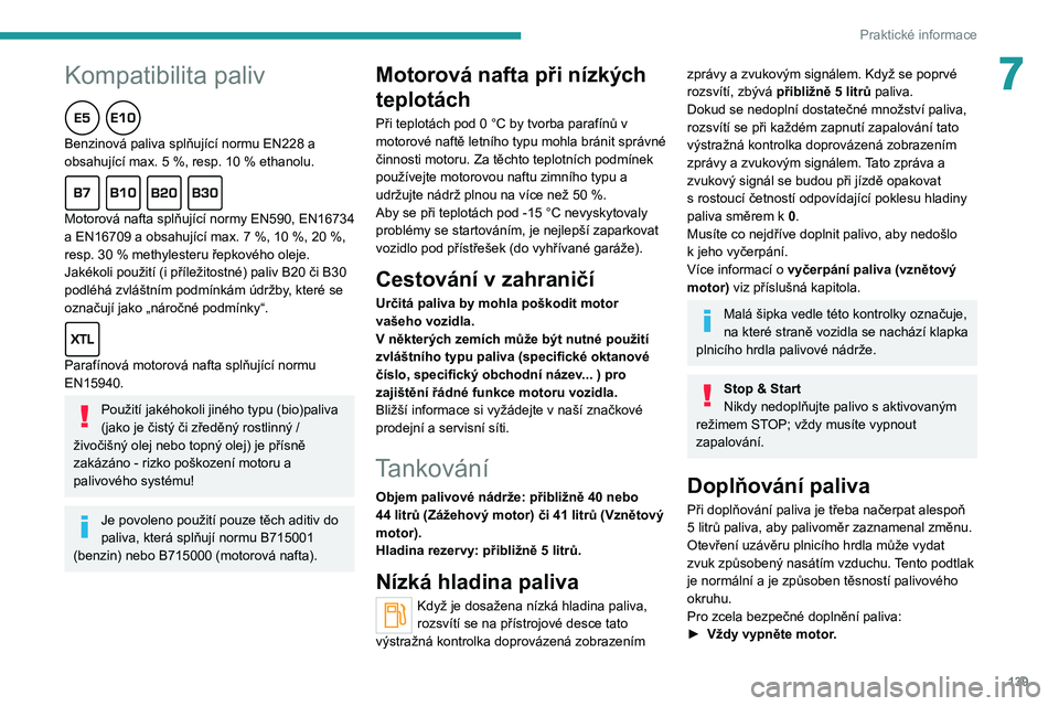 PEUGEOT 208 2021  Návod na použití (in Czech)  
 
139
Praktické informace
7
 
 
Kompatibilita paliv  
Benzinová paliva splňující normu EN228 a 
obsahující max. 5  %, resp. 10   % ethanolu.
  
Motorová nafta splňující normy EN590, EN167