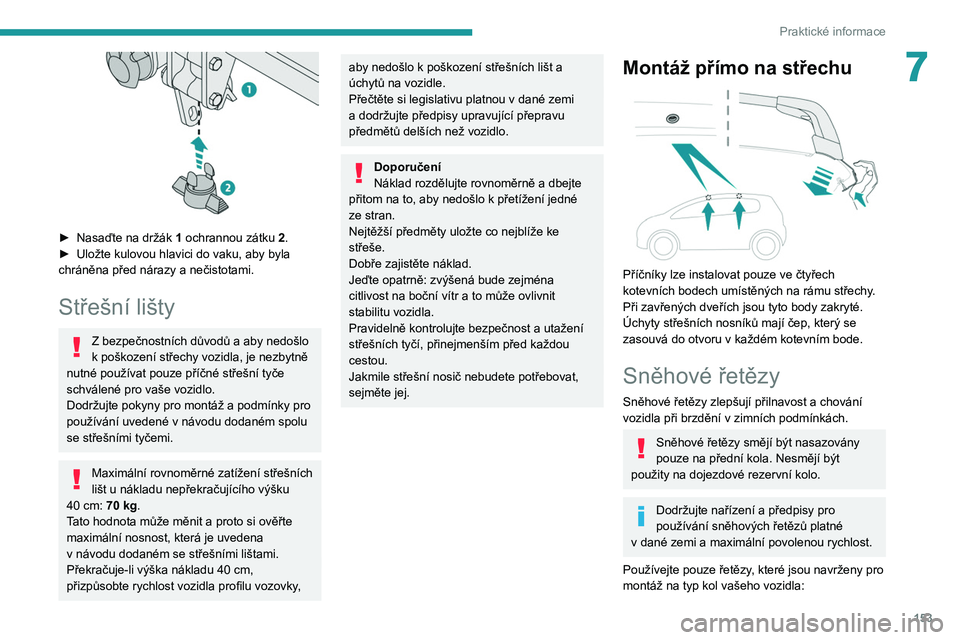 PEUGEOT 208 2021  Návod na použití (in Czech) 153
Praktické informace
7
 
► Nasaďte na držák  1 ochrannou zátku  2 .
►  Uložte kulovou hlavici do vaku, aby byla 
chráněna před nárazy a nečistotami.
Střešní lišty
Z bezpečnostn