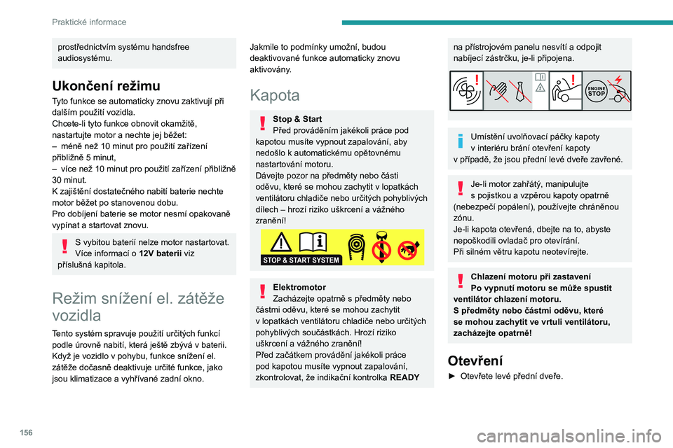 PEUGEOT 208 2021  Návod na použití (in Czech) 156
Praktické informace
prostřednictvím systému handsfree 
audiosystému.
Ukončení režimu
Tyto funkce se automaticky znovu zaktivují při 
dalším použití vozidla.
Chcete-li tyto funkce obn