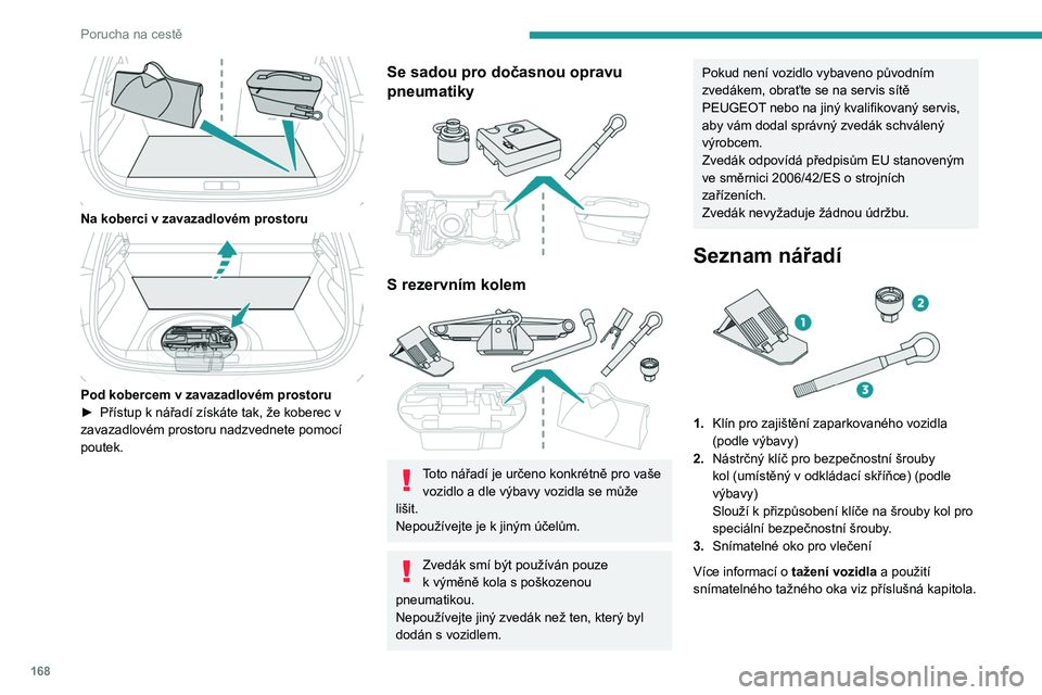PEUGEOT 208 2021  Návod na použití (in Czech) 168
Porucha na cestě
Vozidla se sadou pro dočasnou 
opravu propíchnuté pneumatiky
 
 
4.12V kompresor se zásobníkem těsnicí 
hmoty a samolepkou s vyznačením omezení 
rychlosti
Slouží k do