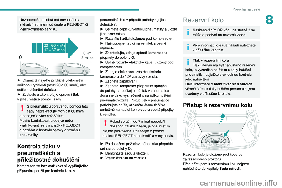 PEUGEOT 208 2021 Návod na použití (in Czech) 171
Porucha na cestě
8Nezapomeňte si obstarat novou láhev
s těsnicím tmelem od dealera PEUGEOT či
kvalifikovaného servisu.
► Okamžitě najeďte přibližně 5 kilometrů
sníženou PEUGEOT 208 2021 Návod na použití (in Czech) 171
Porucha na cestě
8Nezapomeňte si obstarat novou láhev
s těsnicím tmelem od dealera PEUGEOT či
kvalifikovaného servisu.
► Okamžitě najeďte přibližně 5 kilometrů
sníženou