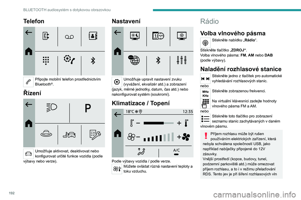 PEUGEOT 208 2021 Návod na použití (in Czech) 192
BLUETOOTH audiosystém s dotykovou obrazovkou
Telefon
Připojte mobilní telefon prostřednictvím
Bluetooth®.
Řízení
Umožňuje aktivovat, deaktivovat nebo
konfigurovat určité funkc PEUGEOT 208 2021 Návod na použití (in Czech) 192
BLUETOOTH audiosystém s dotykovou obrazovkou
Telefon
Připojte mobilní telefon prostřednictvím
Bluetooth®.
Řízení
Umožňuje aktivovat, deaktivovat nebo
konfigurovat určité funkc