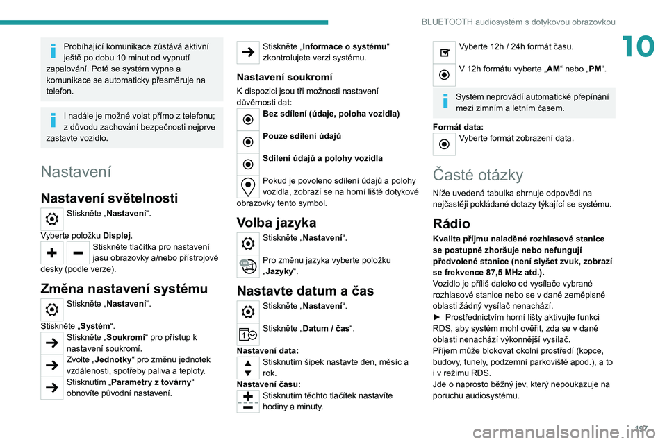 PEUGEOT 208 2021 Návod na použití (in Czech) 197
BLUETOOTH audiosystém s dotykovou obrazovkou
10Probíhající komunikace zůstává aktivní
ještě po dobu 10 minut od vypnutí
zapalování. Poté se systém vypne a
komunikace se automatic PEUGEOT 208 2021 Návod na použití (in Czech) 197
BLUETOOTH audiosystém s dotykovou obrazovkou
10Probíhající komunikace zůstává aktivní
ještě po dobu 10 minut od vypnutí
zapalování. Poté se systém vypne a
komunikace se automatic