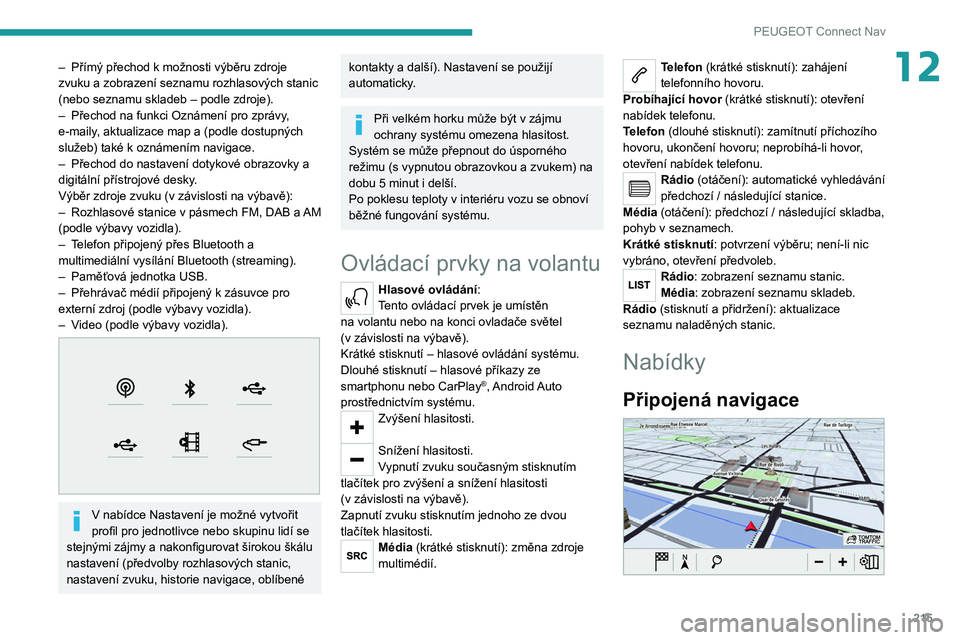PEUGEOT 208 2021 Návod na použití (in Czech) 215
PEUGEOT Connect Nav
12– Přímý přechod k možnosti výběru zdroje
zvuku a zobrazení seznamu rozhlasových stanic
(nebo seznamu skladeb – podle zdroje).
–
Přechod na funkci Oznámen PEUGEOT 208 2021 Návod na použití (in Czech) 215
PEUGEOT Connect Nav
12– Přímý přechod k možnosti výběru zdroje
zvuku a zobrazení seznamu rozhlasových stanic
(nebo seznamu skladeb – podle zdroje).
–
Přechod na funkci Oznámen