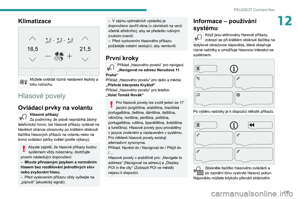 PEUGEOT 208 2021 Návod na použití (in Czech) 217
PEUGEOT Connect Nav
12Klimatizace
21,518,5
Můžete ovládat různá nastavení teploty a
toku vzduchu.
Hlasové povely
Ovládací prvky na volantu
Hlasové příkazy:
Za podmínky, že práv PEUGEOT 208 2021 Návod na použití (in Czech) 217
PEUGEOT Connect Nav
12Klimatizace
21,518,5
Můžete ovládat různá nastavení teploty a
toku vzduchu.
Hlasové povely
Ovládací prvky na volantu
Hlasové příkazy:
Za podmínky, že práv