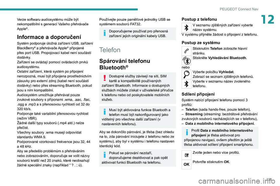 PEUGEOT 208 2021 Návod na použití (in Czech) 231
PEUGEOT Connect Nav
12Verze softwaru audiosystému může být
nekompatibilní s generací Vašeho přehrávače
Apple
®.
Informace a doporučení
Systém podporuje úložná zařízení USB, z PEUGEOT 208 2021 Návod na použití (in Czech) 231
PEUGEOT Connect Nav
12Verze softwaru audiosystému může být
nekompatibilní s generací Vašeho přehrávače
Apple
®.
Informace a doporučení
Systém podporuje úložná zařízení USB, z