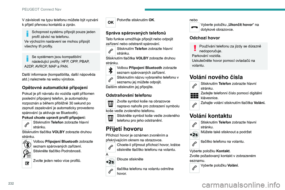 PEUGEOT 208 2021 Návod na použití (in Czech) 232
PEUGEOT Connect Nav
V závislosti na typu telefonu můžete být vyzváni
k přijetí přenosu kontaktů a zpráv.
Schopnost systému připojit pouze jeden
profil závisí na telefonu.
Ve vých PEUGEOT 208 2021 Návod na použití (in Czech) 232
PEUGEOT Connect Nav
V závislosti na typu telefonu můžete být vyzváni
k přijetí přenosu kontaktů a zpráv.
Schopnost systému připojit pouze jeden
profil závisí na telefonu.
Ve vých