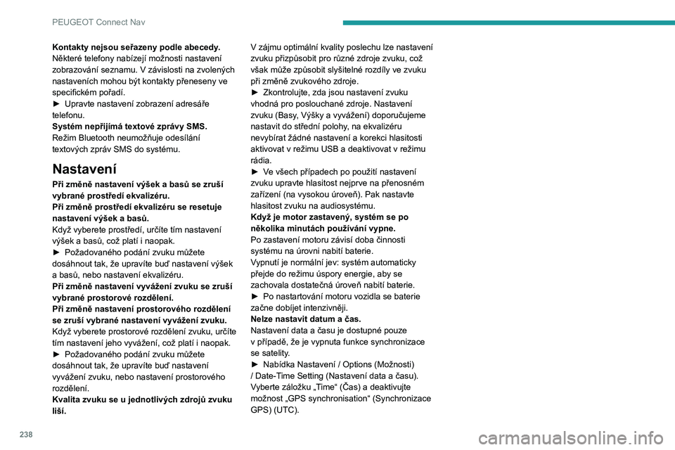 PEUGEOT 208 2021 Návod na použití (in Czech) 238
PEUGEOT Connect Nav
Kontakty nejsou seřazeny podle abecedy.
Některé telefony nabízejí možnosti nastavení
zobrazování seznamu. V závislosti na zvolených
nastaveních mohou být kontakt PEUGEOT 208 2021 Návod na použití (in Czech) 238
PEUGEOT Connect Nav
Kontakty nejsou seřazeny podle abecedy.
Některé telefony nabízejí možnosti nastavení
zobrazování seznamu. V závislosti na zvolených
nastaveních mohou být kontakt