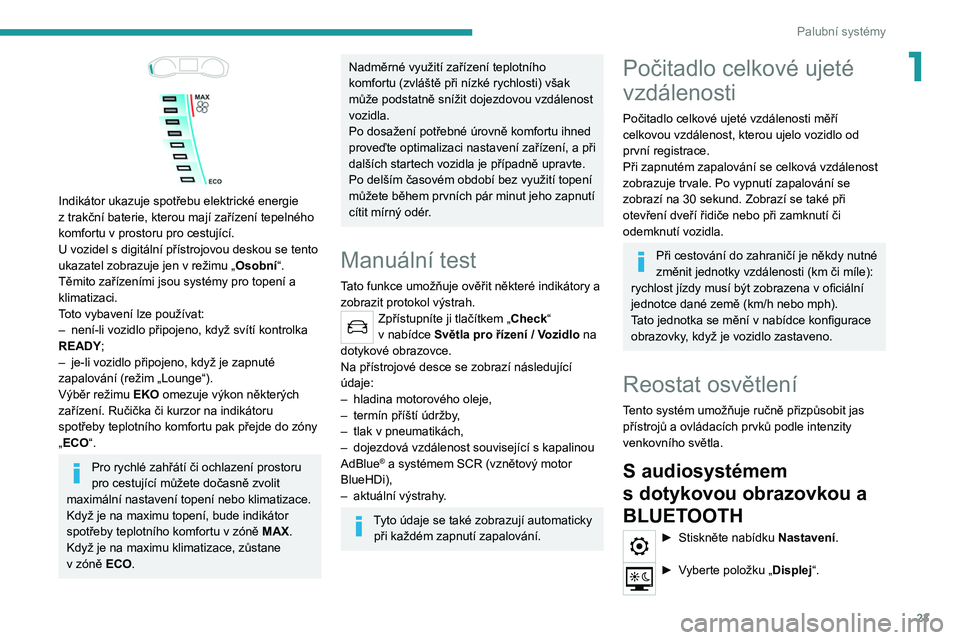 PEUGEOT 208 2021  Návod na použití (in Czech) 23
Palubní systémy
1
 
Indikátor ukazuje spotřebu elektrické energie 
z  trakční baterie, kterou mají zařízení tepelného 
komfortu v
  prostoru pro cestující.
U
  vozidel s   digitální