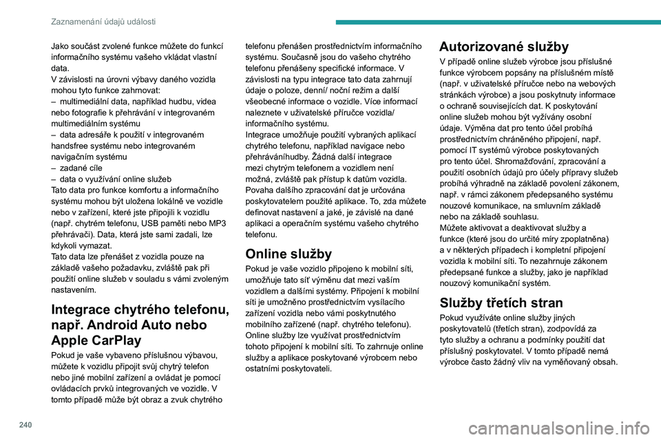 PEUGEOT 208 2021 Návod na použití (in Czech) 240
Zaznamenání údajů události
Jako součást zvolené funkce můžete do funkcí
informačního systému vašeho vkládat vlastní
data.
V závislosti na úrovni výbavy daného vozidla
moho PEUGEOT 208 2021 Návod na použití (in Czech) 240
Zaznamenání údajů události
Jako součást zvolené funkce můžete do funkcí
informačního systému vašeho vkládat vlastní
data.
V závislosti na úrovni výbavy daného vozidla
moho