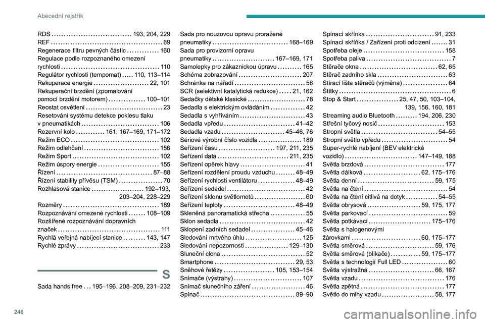 PEUGEOT 208 2021  Návod na použití (in Czech) 246
Abecední rejstřík
RDS    193, 204, 229
REF     
69
Regenerace filtru pevných částic
    
160
Regulace podle rozpoznaného omezení   
rychlosti
    
110
Regulátor rychlosti (tempomat)
    
