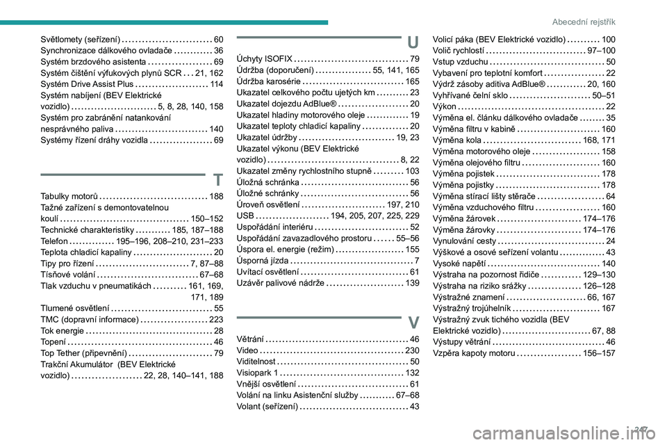 PEUGEOT 208 2021  Návod na použití (in Czech) 247
Abecední rejstřík
Světlomety (seřízení)    60
Synchronizace dálkového ovladače     
36
Systém brzdového asistenta
    
69
Systém čištění výfukových plynů SCR
   
21, 162
Systé