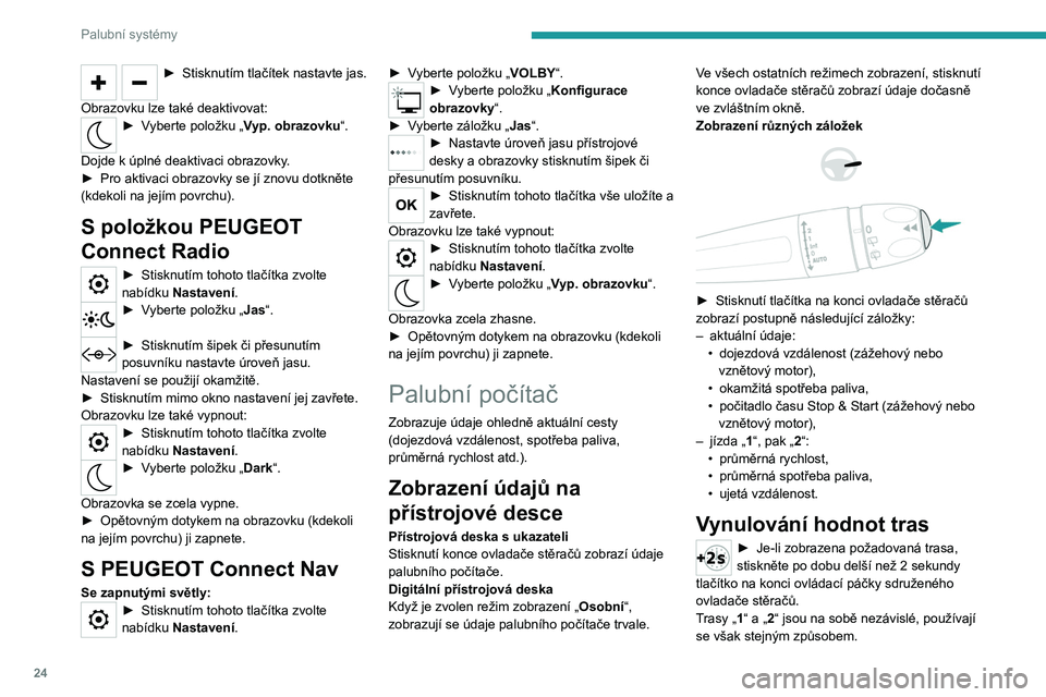 PEUGEOT 208 2021 Návod na použití (in Czech) 24
Palubní systémy
Definice
Dojezd
(km nebo míle)Vzdálenost, kterou lze ještě ujet s palivem
zbývajícím v nádrži (na základě průměrné
spotřeby za několik posledních ujetých kilom PEUGEOT 208 2021 Návod na použití (in Czech) 24
Palubní systémy
Definice
Dojezd
(km nebo míle)Vzdálenost, kterou lze ještě ujet s palivem
zbývajícím v nádrži (na základě průměrné
spotřeby za několik posledních ujetých kilom