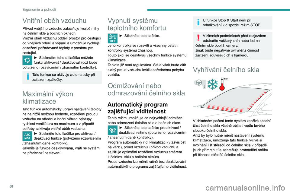 PEUGEOT 208 2021 Návod na použití (in Czech) 50
Ergonomie a pohodlí
Zapnutí/vypnutí
► Se spuštěným motorem můžete funkci
aktivovat/deaktivovat stisknutím tohoto tlačítka
(což potvrdí kontrolka).
Funkce se aktivuje, pokud PEUGEOT 208 2021 Návod na použití (in Czech) 50
Ergonomie a pohodlí
Zapnutí/vypnutí
► Se spuštěným motorem můžete funkci
aktivovat/deaktivovat stisknutím tohoto tlačítka
(což potvrdí kontrolka).
Funkce se aktivuje, pokud