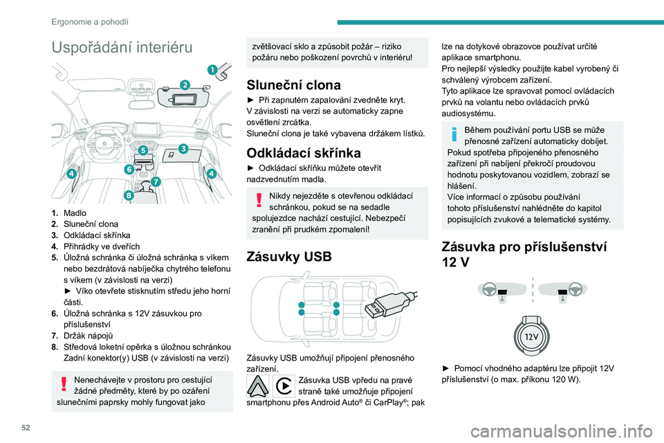 PEUGEOT 208 2021 Návod na použití (in Czech) 52
Ergonomie a pohodlí
Dodržujte max. jmenovitý příkon, aby
nedošlo k poškození příslušenství.
Připojení elektrického zařízení
neschváleného společností PEUGEOT,
například n PEUGEOT 208 2021 Návod na použití (in Czech) 52
Ergonomie a pohodlí
Dodržujte max. jmenovitý příkon, aby
nedošlo k poškození příslušenství.
Připojení elektrického zařízení
neschváleného společností PEUGEOT,
například n