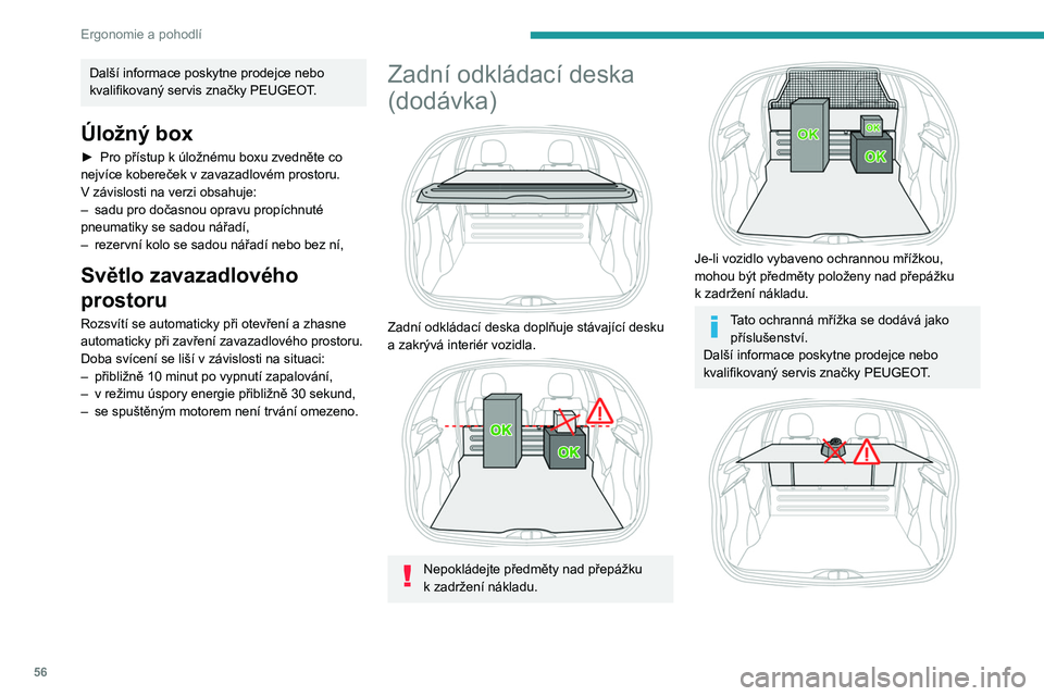PEUGEOT 208 2021 Návod na použití (in Czech) 56
Ergonomie a pohodlí
Další informace poskytne prodejce nebo
kvalifikovaný servis značky PEUGEOT.
Úložný box
► Pro přístup k úložnému boxu zvedněte co
nejvíce kobereček v zava PEUGEOT 208 2021 Návod na použití (in Czech) 56
Ergonomie a pohodlí
Další informace poskytne prodejce nebo
kvalifikovaný servis značky PEUGEOT.
Úložný box
► Pro přístup k úložnému boxu zvedněte co
nejvíce kobereček v zava