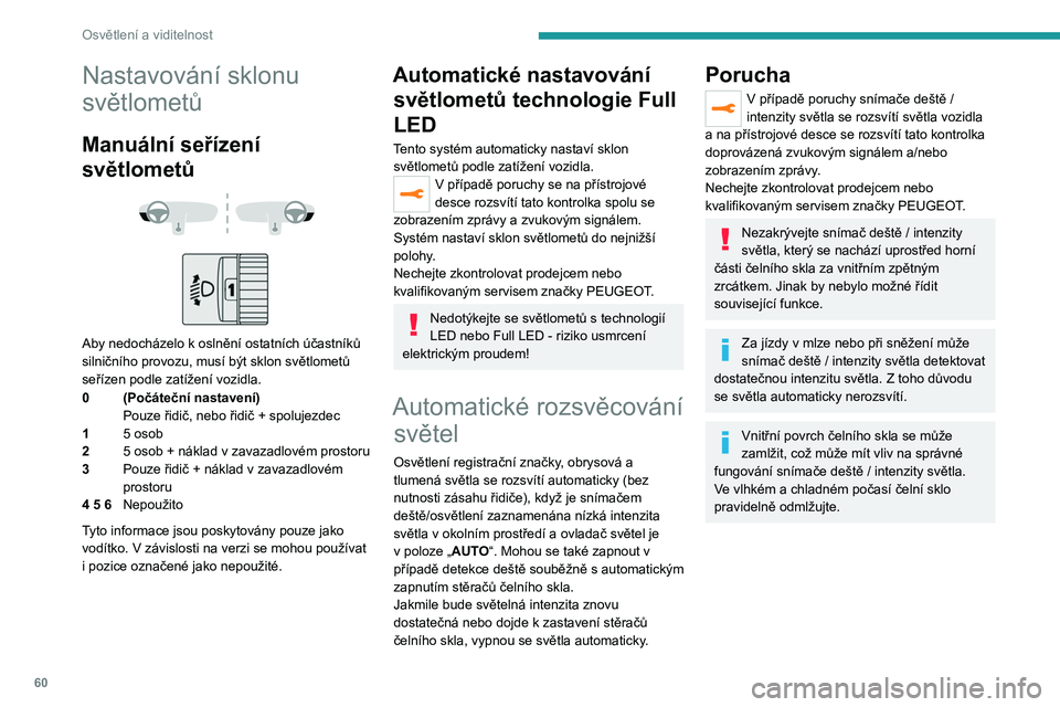 PEUGEOT 208 2021 Návod na použití (in Czech) 60
Osvětlení a viditelnost
Nastavování sklonu
světlometů
Manuální seřízení
světlometů
Aby nedocházelo k oslnění ostatních účastníků
silničního provozu, musí být skl PEUGEOT 208 2021 Návod na použití (in Czech) 60
Osvětlení a viditelnost
Nastavování sklonu
světlometů
Manuální seřízení
světlometů
Aby nedocházelo k oslnění ostatních účastníků
silničního provozu, musí být skl