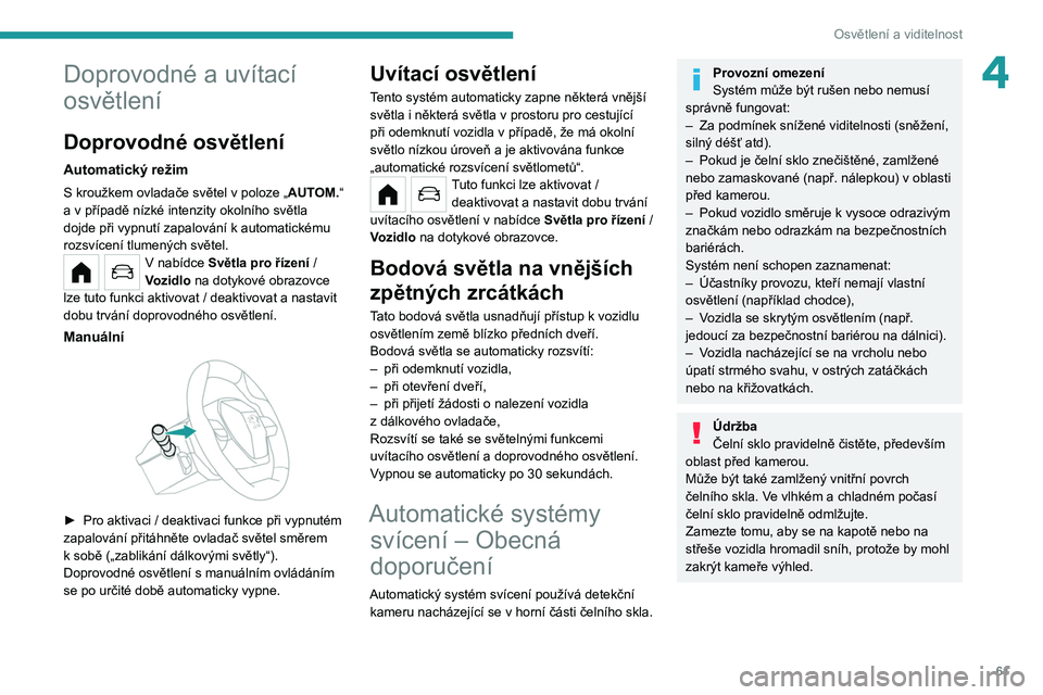 PEUGEOT 208 2021 Návod na použití (in Czech) 61
Osvětlení a viditelnost
4Doprovodné a uvítací
osvětlení
Doprovodné osvětlení
Automatický režim
S kroužkem ovladače světel v poloze „AUT OM.“
a v případě nízké intenzity PEUGEOT 208 2021 Návod na použití (in Czech) 61
Osvětlení a viditelnost
4Doprovodné a uvítací
osvětlení
Doprovodné osvětlení
Automatický režim
S kroužkem ovladače světel v poloze „AUT OM.“
a v případě nízké intenzity