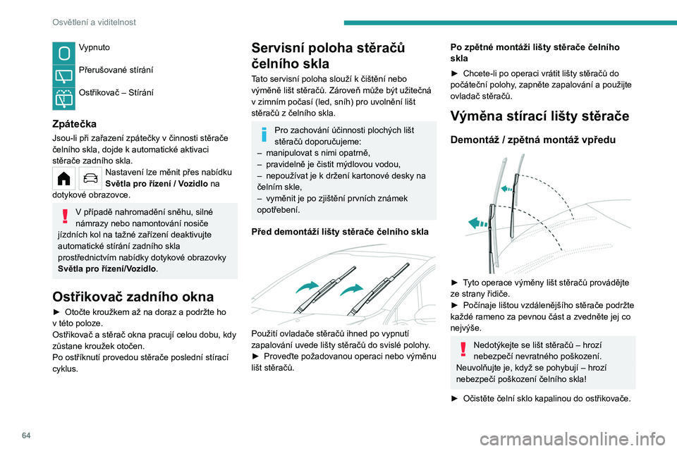 PEUGEOT 208 2021 Návod na použití (in Czech) 64
Osvětlení a viditelnost
Neaplikujte prostředky odpuzující vodu,
jako je „Rain X“.
► Odepněte opotřebovanou lištu bližšího
stěrače a vyjměte ji.
► Nainstalujte novou lištu PEUGEOT 208 2021 Návod na použití (in Czech) 64
Osvětlení a viditelnost
Neaplikujte prostředky odpuzující vodu,
jako je „Rain X“.
► Odepněte opotřebovanou lištu bližšího
stěrače a vyjměte ji.
► Nainstalujte novou lištu
