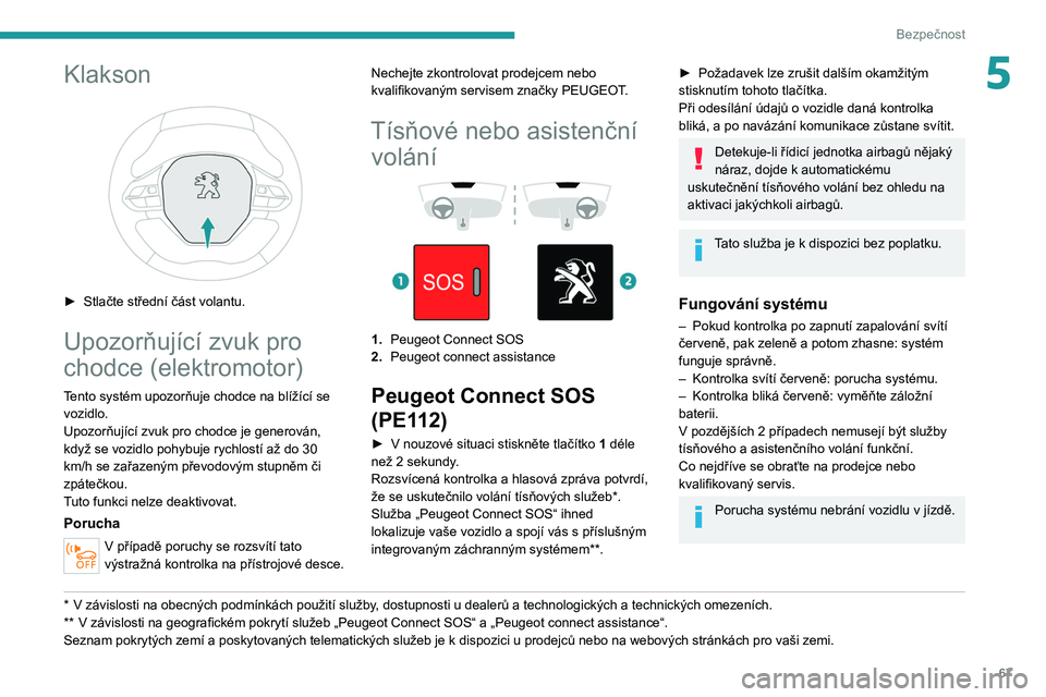 PEUGEOT 208 2021 Návod na použití (in Czech) 67
Bezpečnost
5Klakson
► Stlačte střední část volantu.
Upozorňující zvuk pro
chodce (elektromotor)
Tento systém upozorňuje chodce na blížící se vozidlo.
Upozorňující zvuk pro c PEUGEOT 208 2021 Návod na použití (in Czech) 67
Bezpečnost
5Klakson
► Stlačte střední část volantu.
Upozorňující zvuk pro
chodce (elektromotor)
Tento systém upozorňuje chodce na blížící se vozidlo.
Upozorňující zvuk pro c