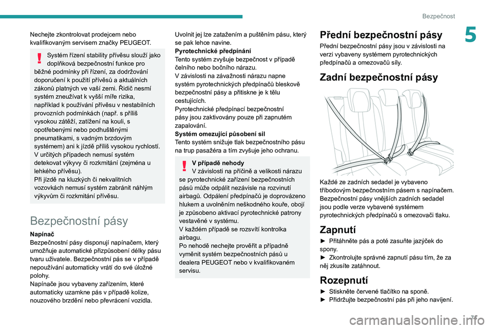 PEUGEOT 208 2021  Návod na použití (in Czech) 71
Bezpečnost
5Nechejte zkontrolovat prodejcem nebo 
kvalifikovaným servisem značky PEUGEOT.
Systém řízení stability přívěsu slouží jako 
doplňková bezpečnostní funkce pro 
běžné po