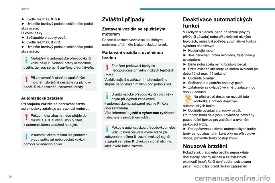 PEUGEOT 208 2021  Návod na použití (in Czech) 94
Jízda
ovládacího tlačítka elektronické parkovací brzdy. 
Brzdění účinkuje tak dlouho, dokud je řídicí 
prvek vytažen, a přestane účinkovat, jakmile je 
řídicí prvek povolen.
St