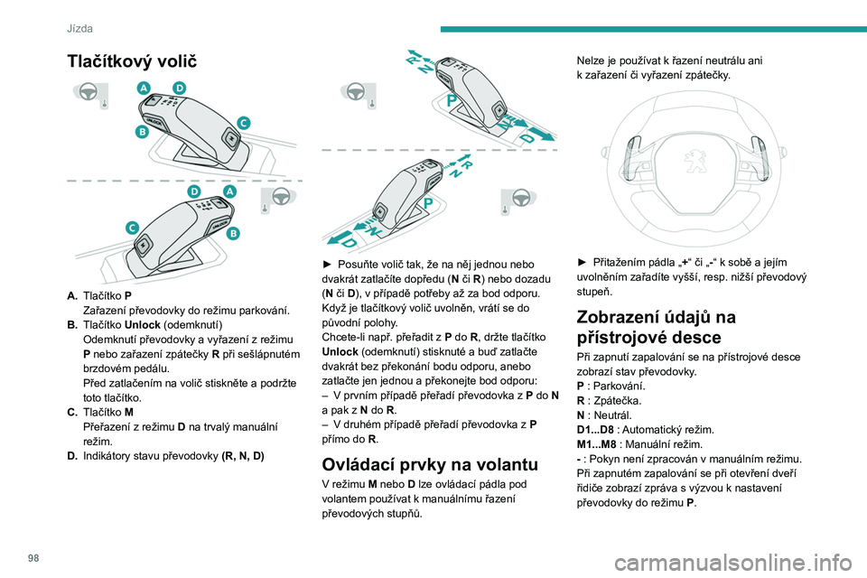 PEUGEOT 208 2021  Návod na použití (in Czech) 98
Jízda
Činnost
Pokud je při běžícím motoru nutné pro změnu 
režimů stlačit brzdový pedál a / nebo stisknout 
tlačítko Unlock (Odblokování), zobrazí se na 
přístrojové desce zpr